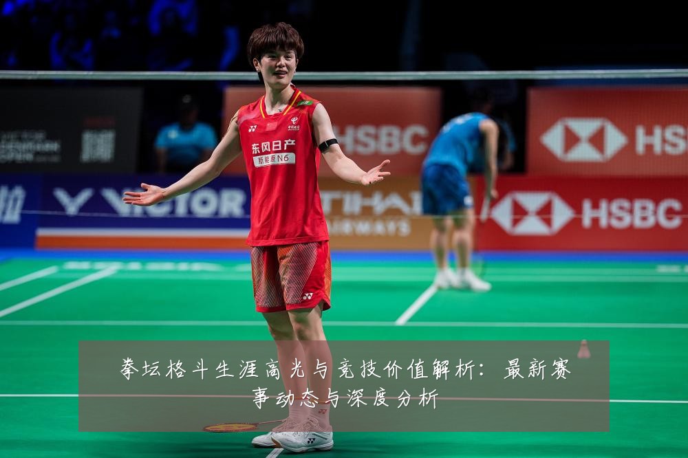 拳坛格斗生涯高光与竞技价值解析:最新赛事动态与深度分析