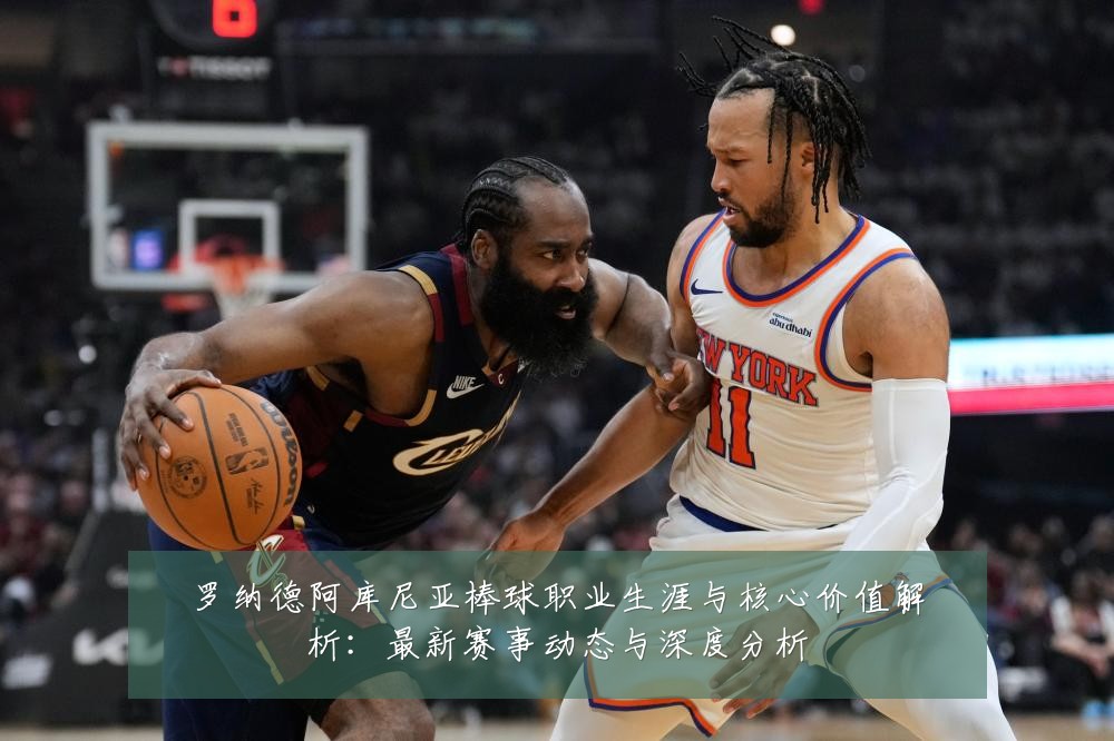 罗纳德阿库尼亚棒球职业生涯与核心价值解析:最新赛事动态与深度分析